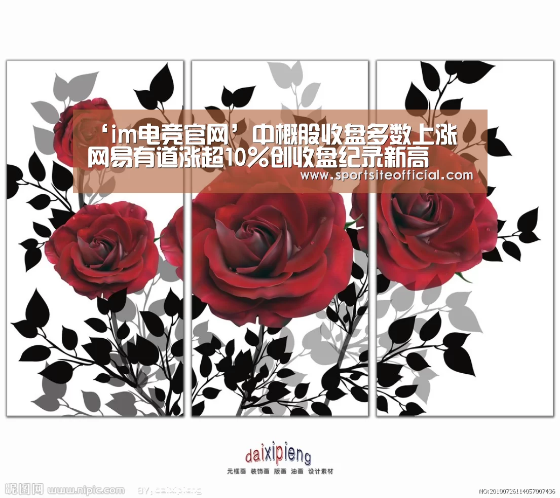 ‘im电竞官网’中概股收盘多数上涨 网易有道涨超10%创收盘纪录新高(图4) im电竞下载