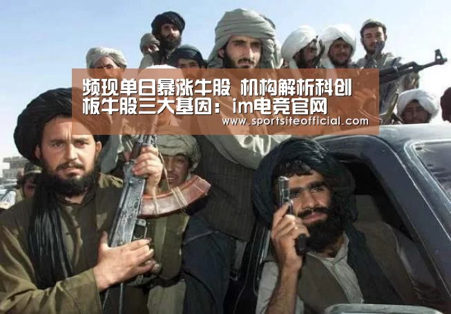 频现单日暴涨牛股 机构解析科创板牛股三大基因:im电竞官网(图1) im电竞下载